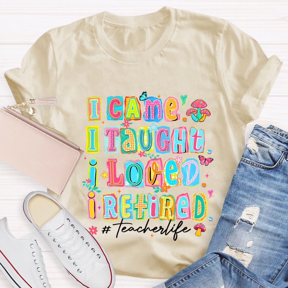 I Came I Thought I Loved I Retired Teacher Life Teacher T-shirt