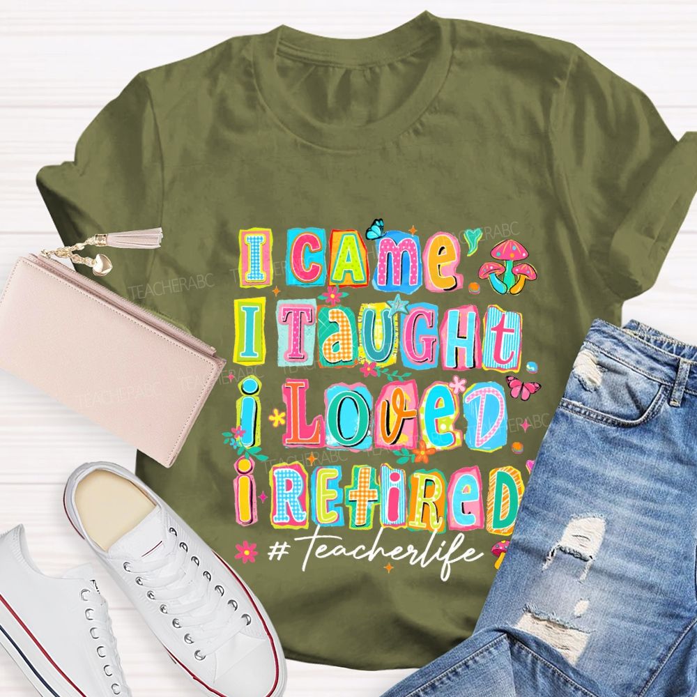 I Came I Thought I Loved I Retired Teacher Life Teacher T-shirt
