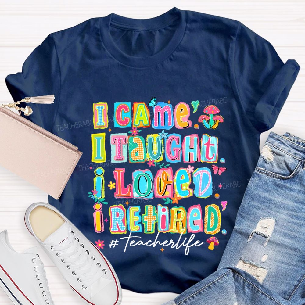 I Came I Thought I Loved I Retired Teacher Life Teacher T-shirt