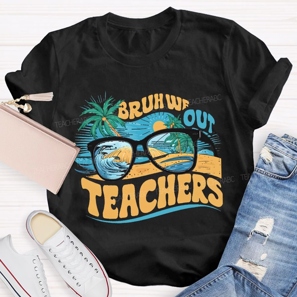 Bruh We Out Teachers And The Beach Teacher T-shirt