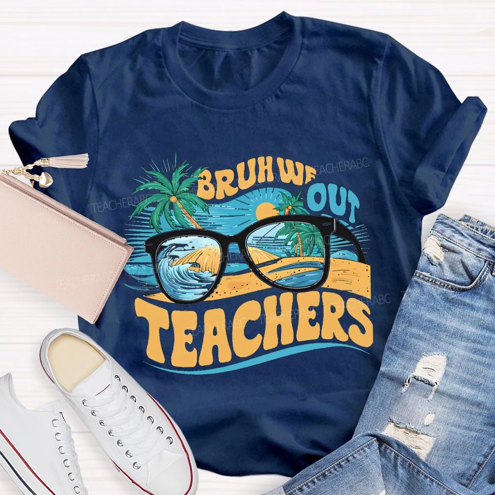 Bruh We Out Teachers And The Beach Teacher T-shirt
