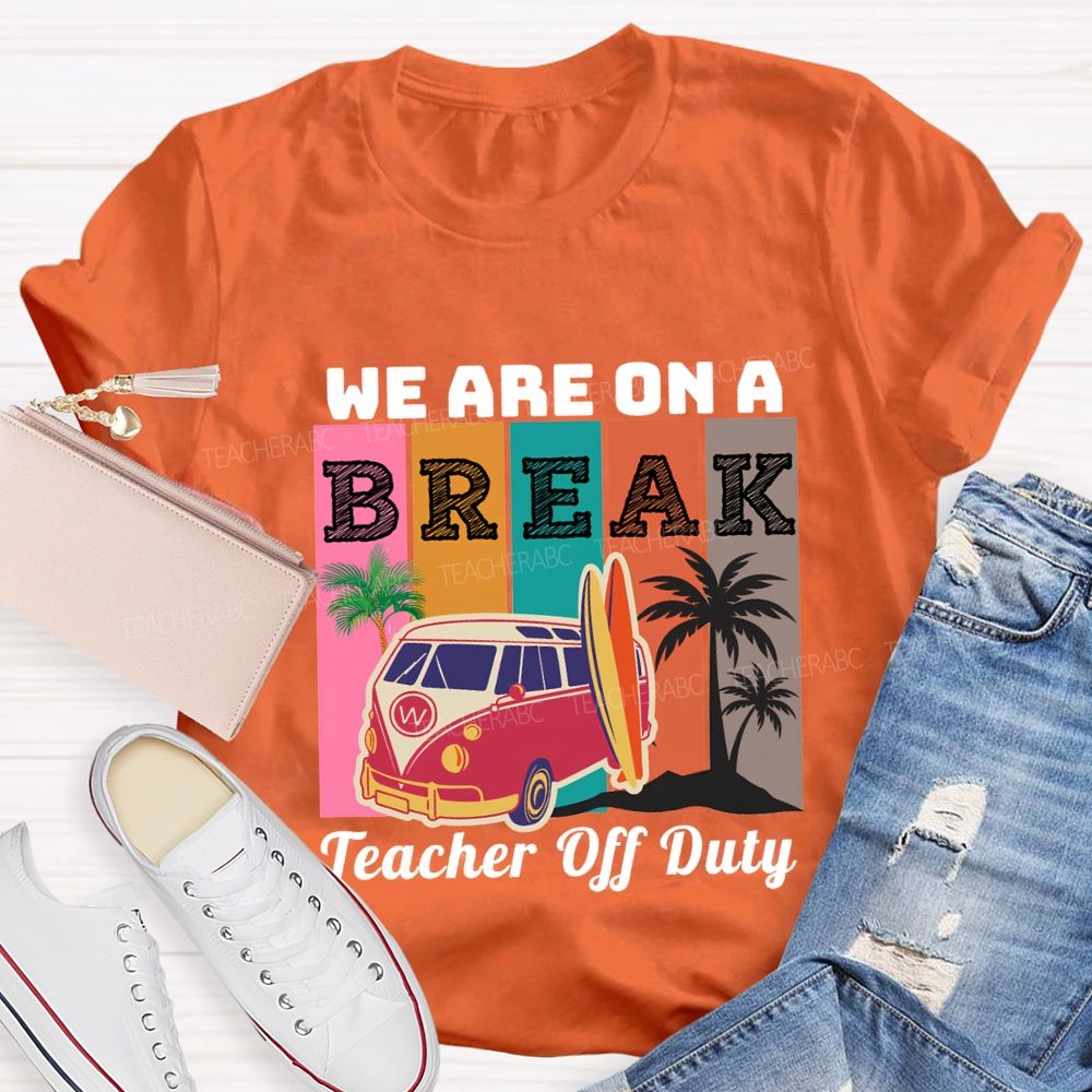 We An A Break Teacher Off Duty Teacher T-shirt