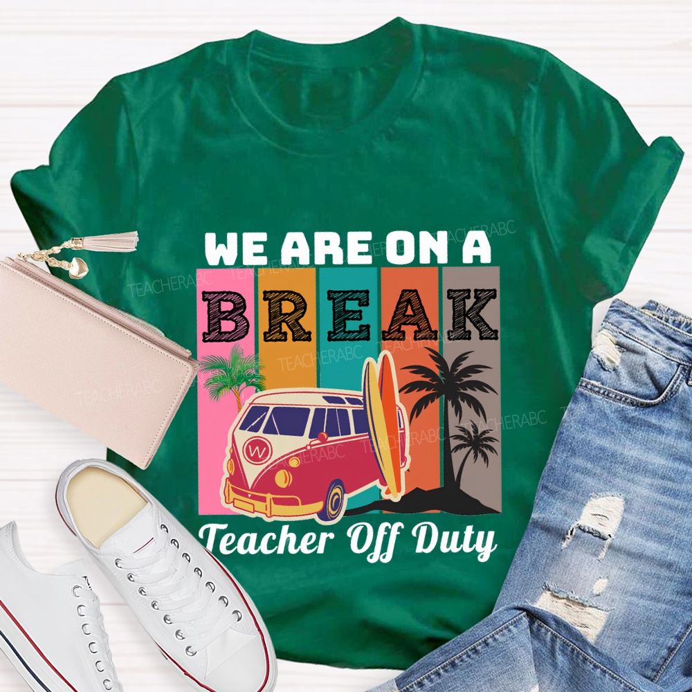 We An A Break Teacher Off Duty Teacher T-shirt