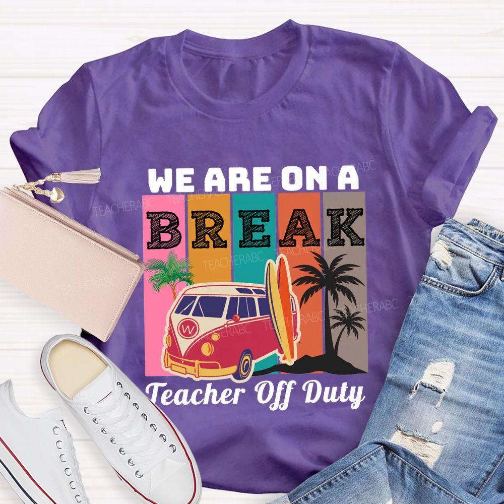 We An A Break Teacher Off Duty Teacher T-shirt