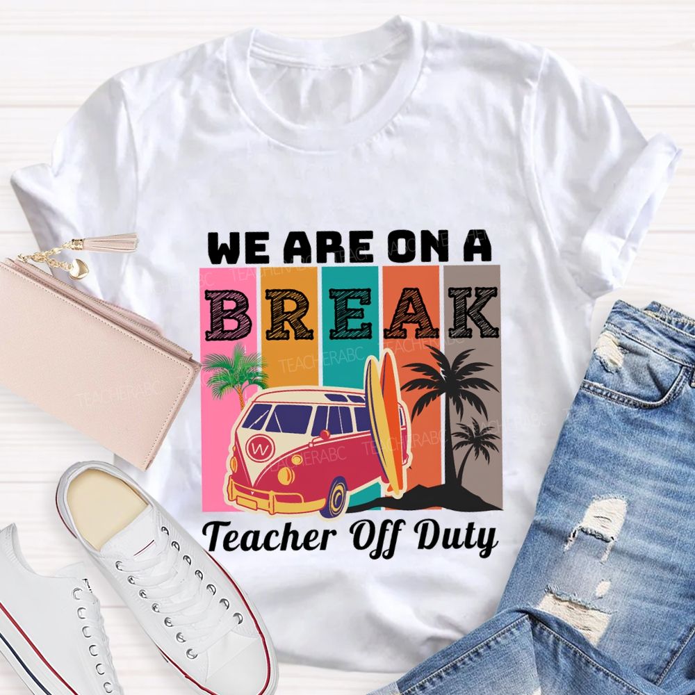 We An A Break Teacher Off Duty Teacher T-shirt
