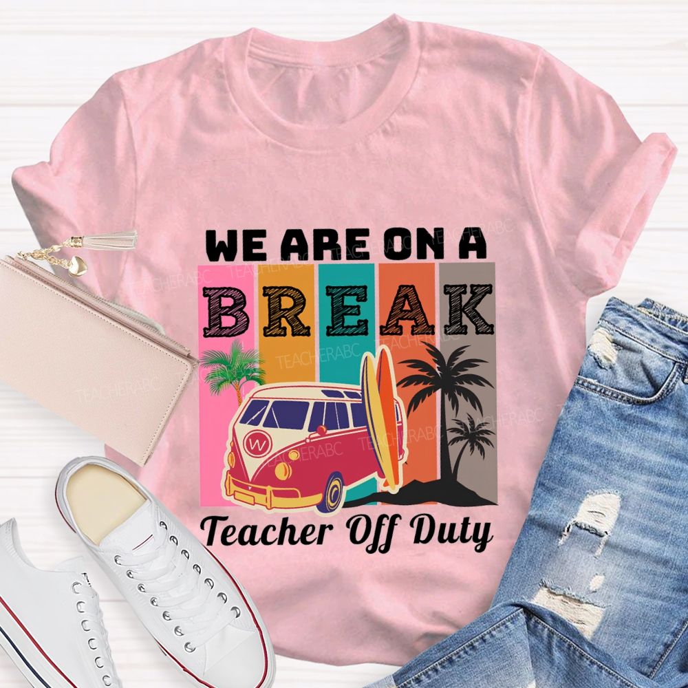 We An A Break Teacher Off Duty Teacher T-shirt