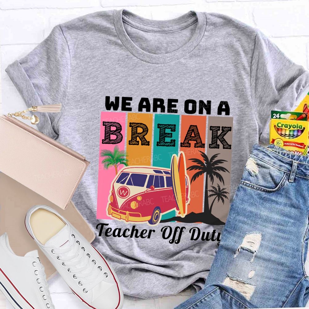 We An A Break Teacher Off Duty Teacher T-shirt