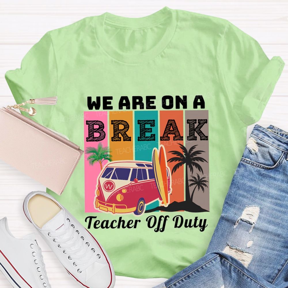 We An A Break Teacher Off Duty Teacher T-shirt
