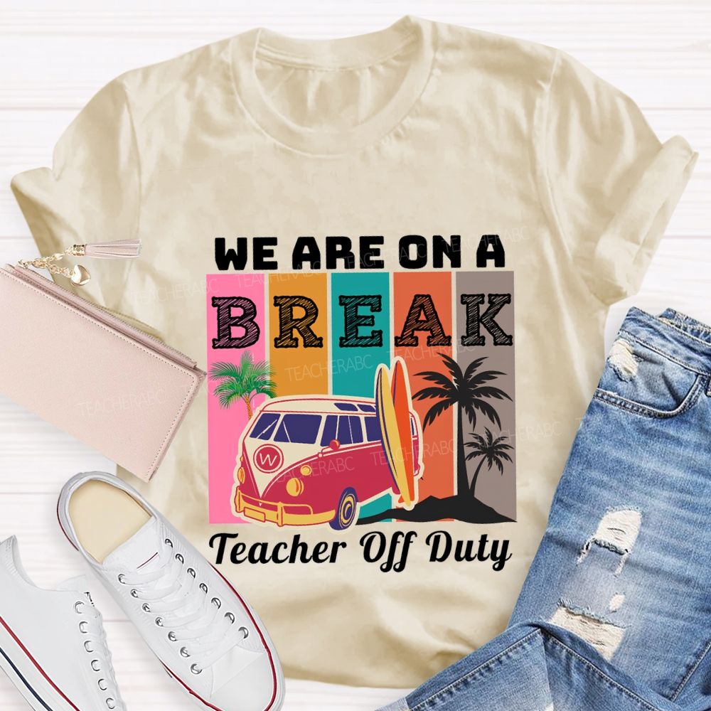 We An A Break Teacher Off Duty Teacher T-shirt