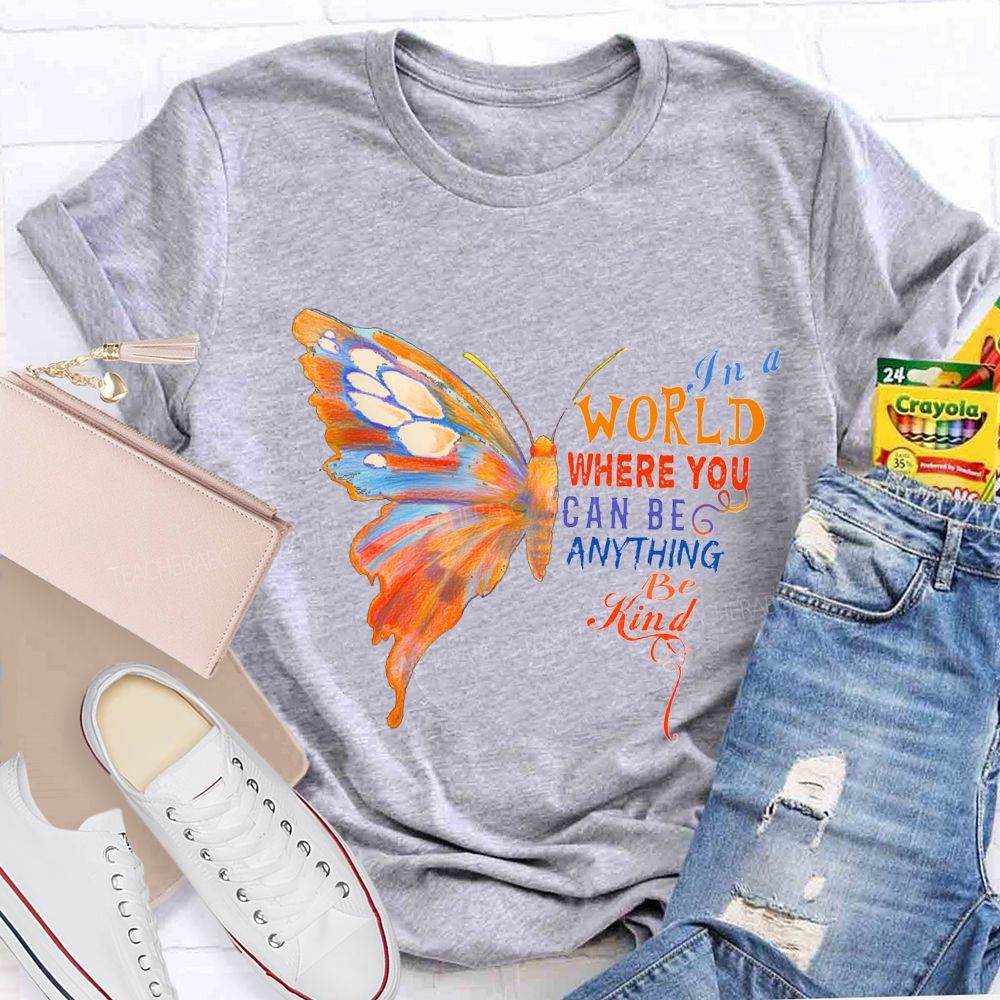 In A World Where You Can Be Anything Be Kind Teacher T-shirt