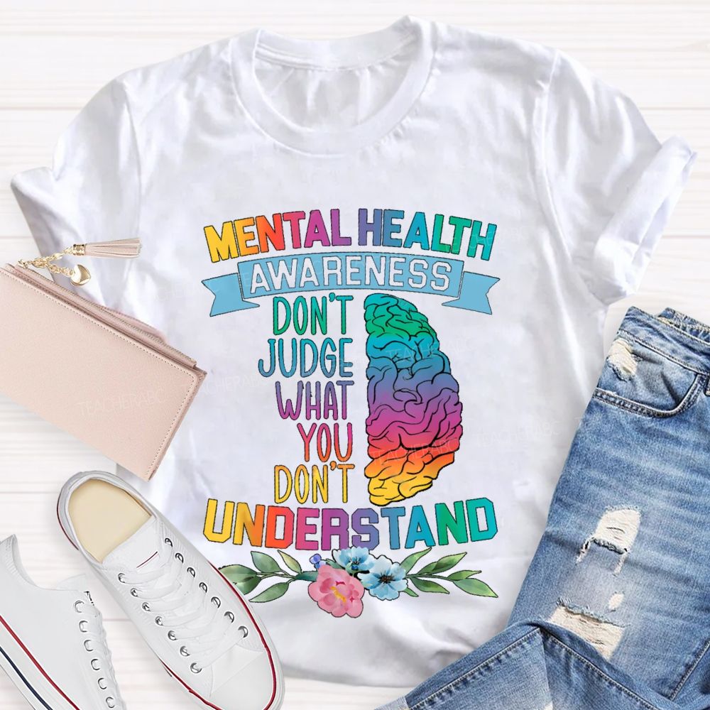Don't Judge What You Don't Understand Mental Health Awareness Teacher T-shirt
