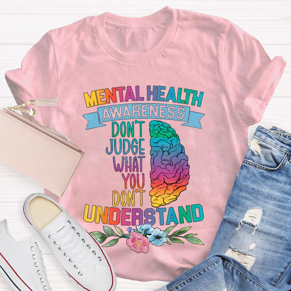 Don't Judge What You Don't Understand Mental Health Awareness Teacher T-shirt