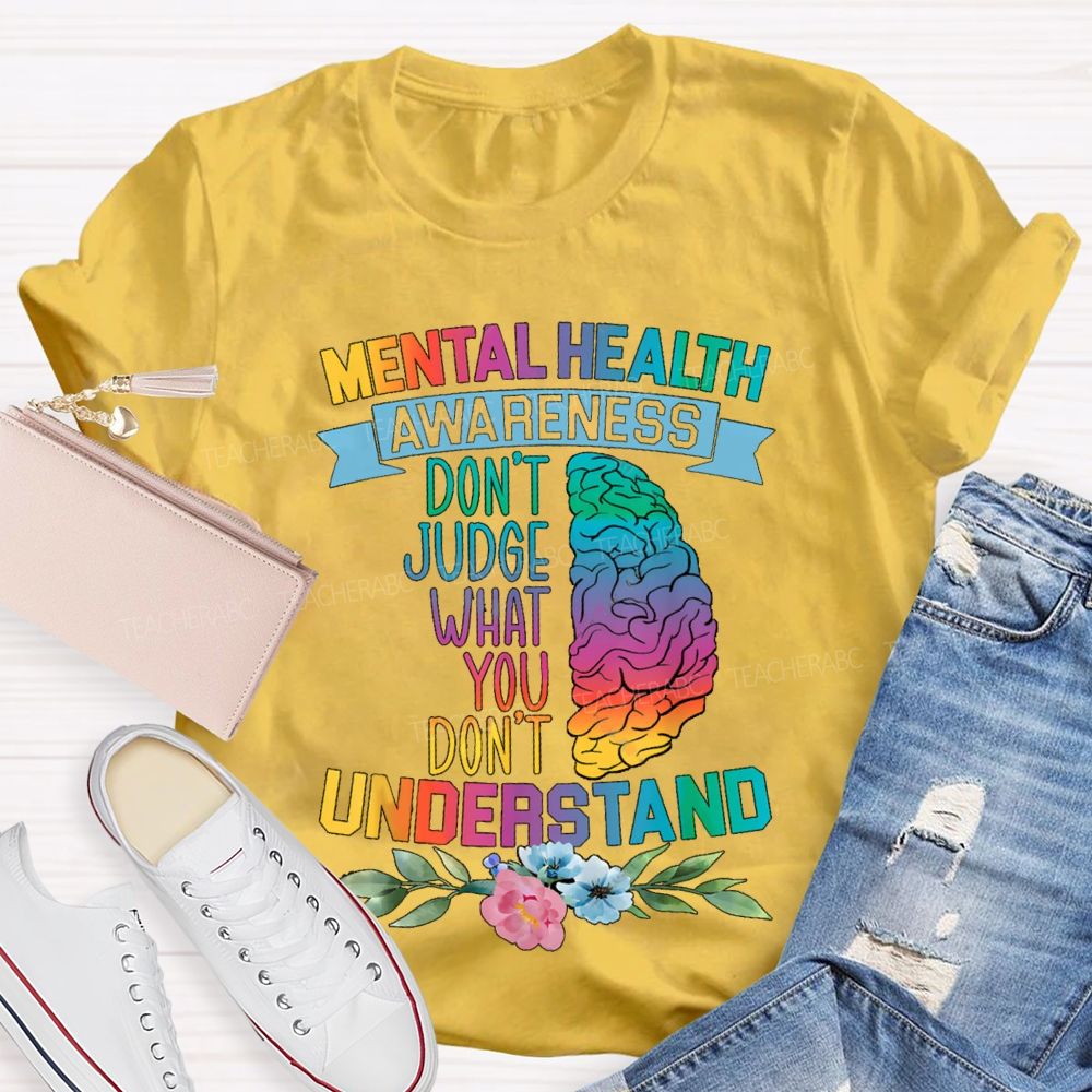 Don't Judge What You Don't Understand Mental Health Awareness Teacher T-shirt