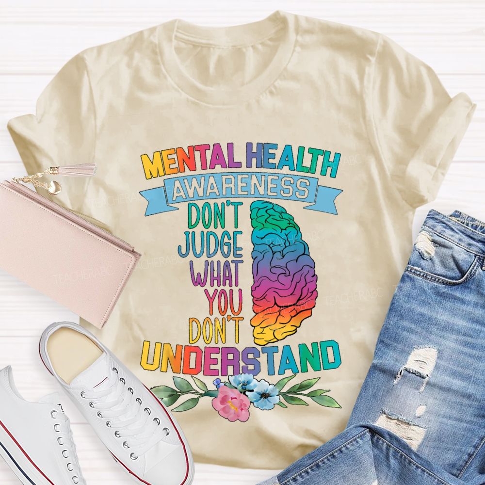 Don't Judge What You Don't Understand Mental Health Awareness Teacher T-shirt