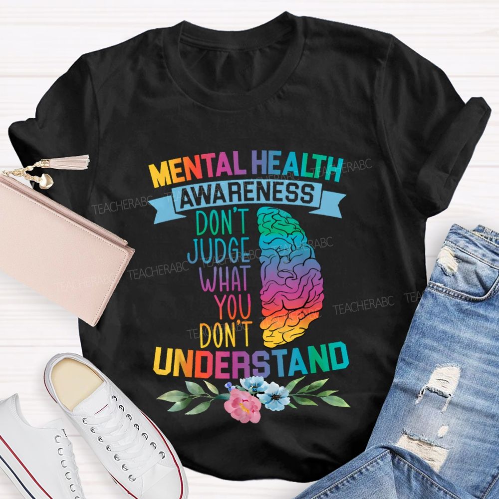 Don't Judge What You Don't Understand Mental Health Awareness Teacher T-shirt