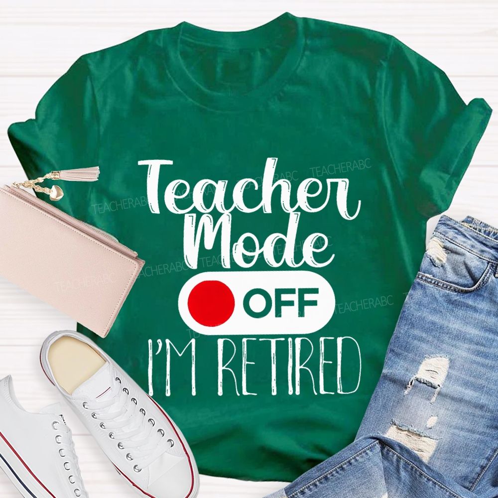 Teacher Mode Off I'M Retired Teacher T-shirt