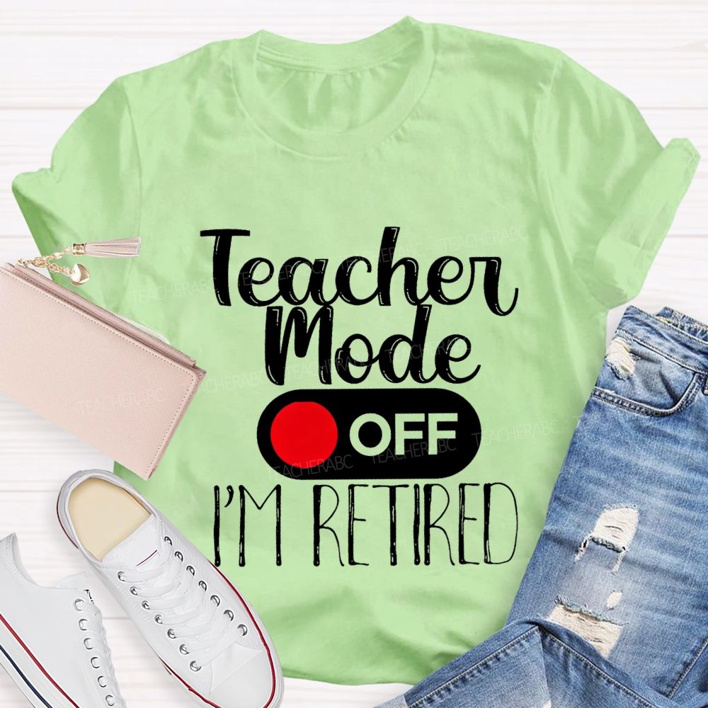 Teacher Mode Off I'M Retired Teacher T-shirt