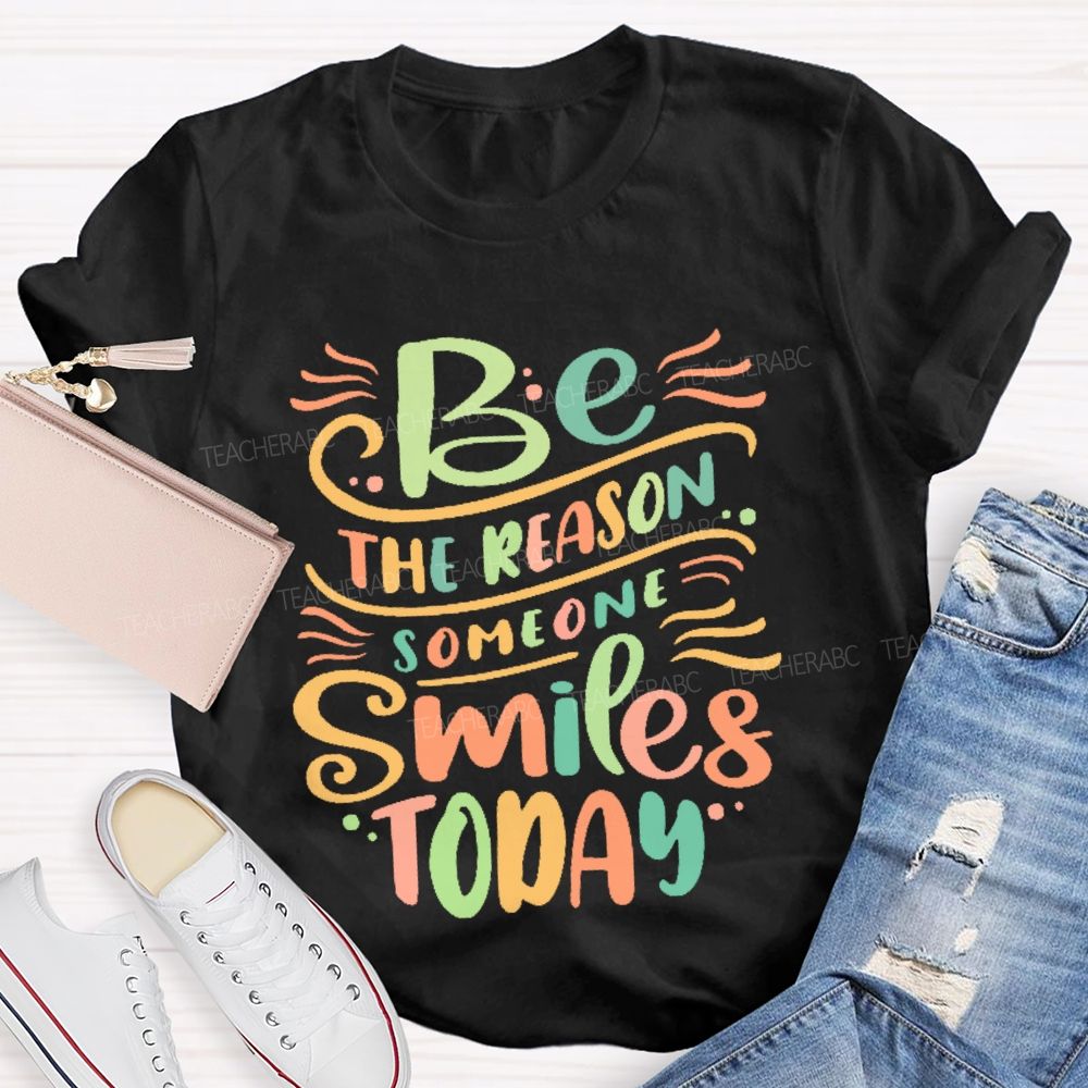 Be The Reason Someone Smiles Today Letters Teacher T-shirt