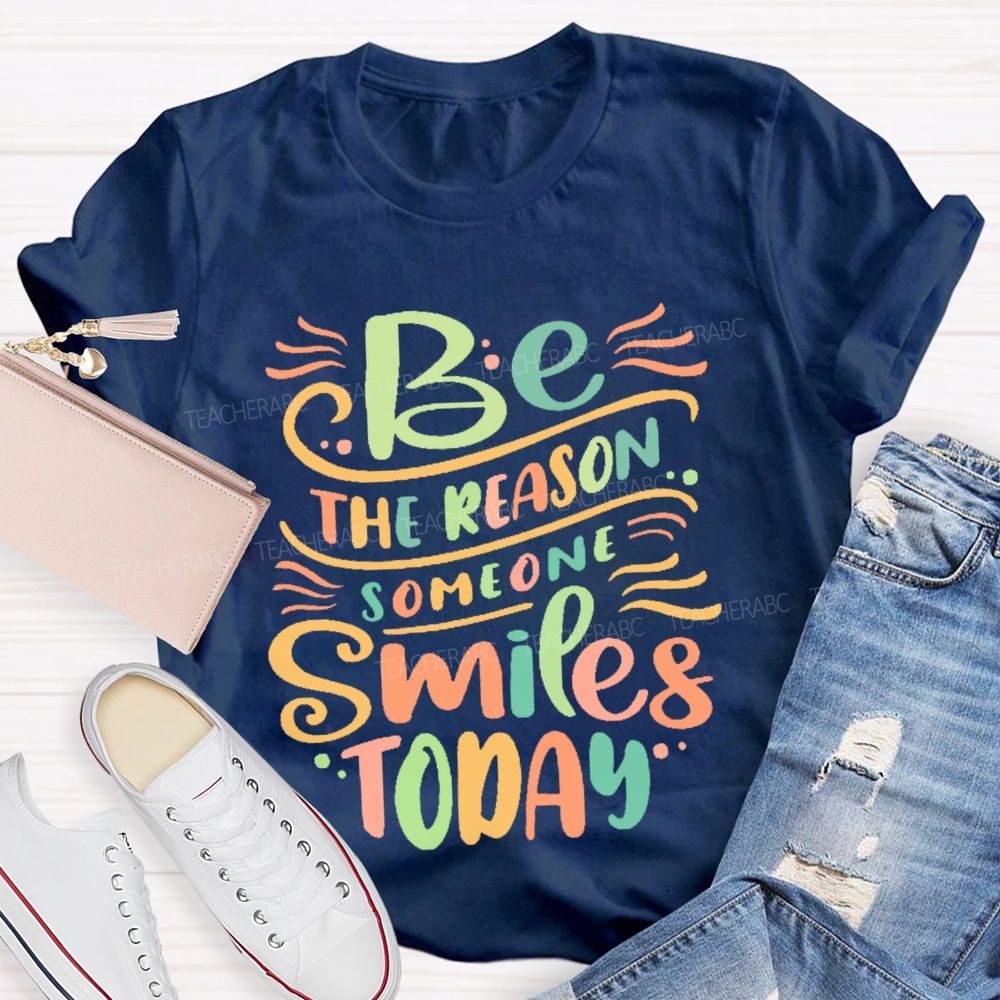 Be The Reason Someone Smiles Today Letters Teacher T-shirt