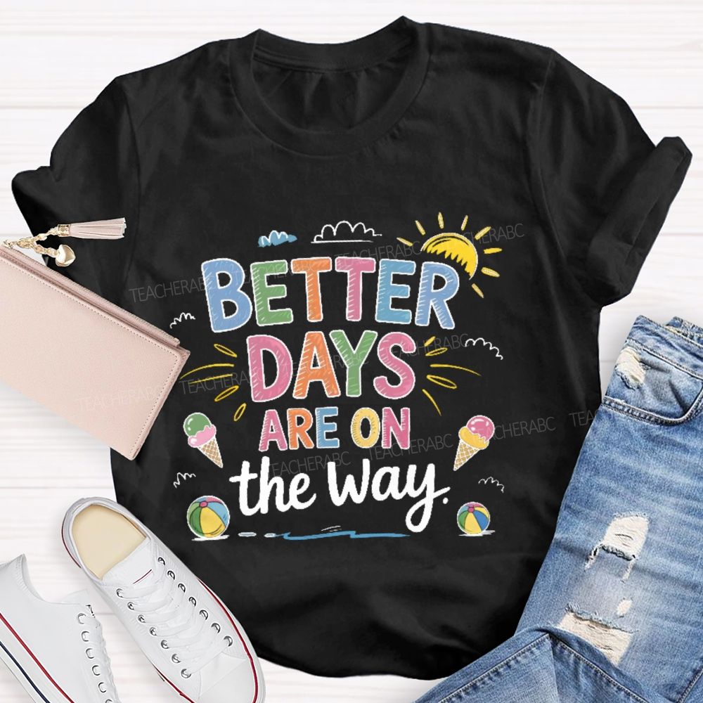 Better Days Are On The Way Colorful Letters Teacher T-shirt