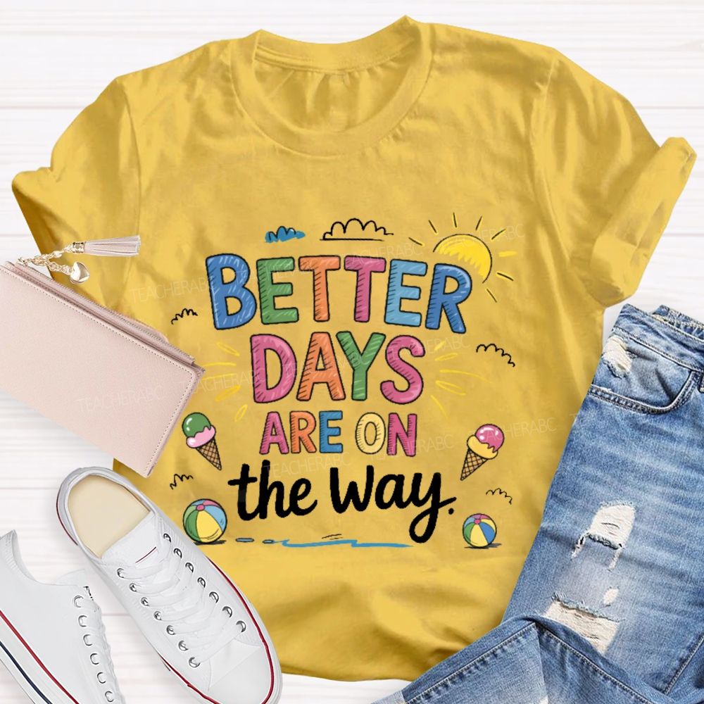 Better Days Are On The Way Colorful Letters Teacher T-shirt