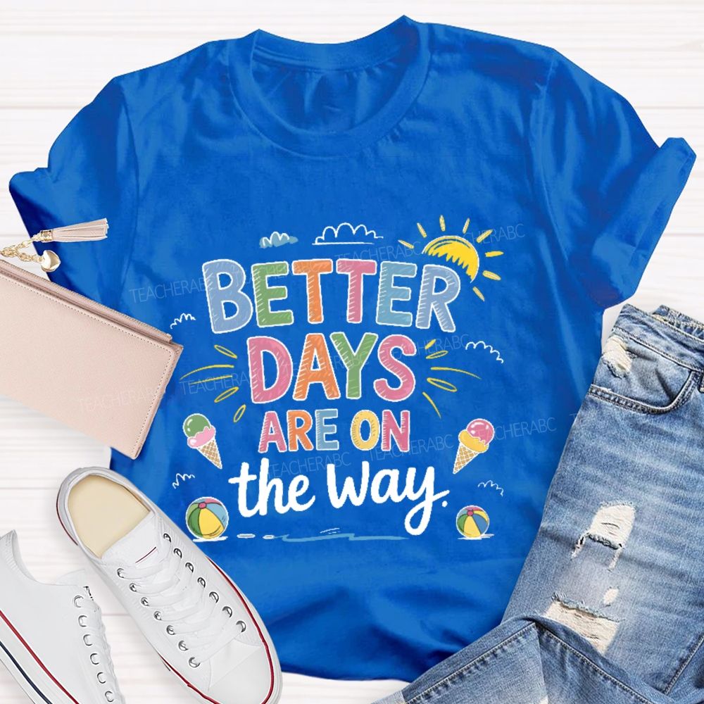 Better Days Are On The Way Colorful Letters Teacher T-shirt