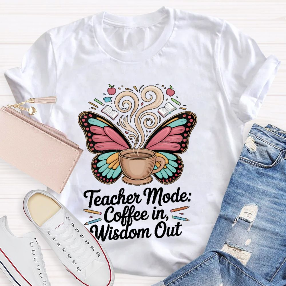 Teacher Mode Coffee In Wisdom Out Teacher T-shirt