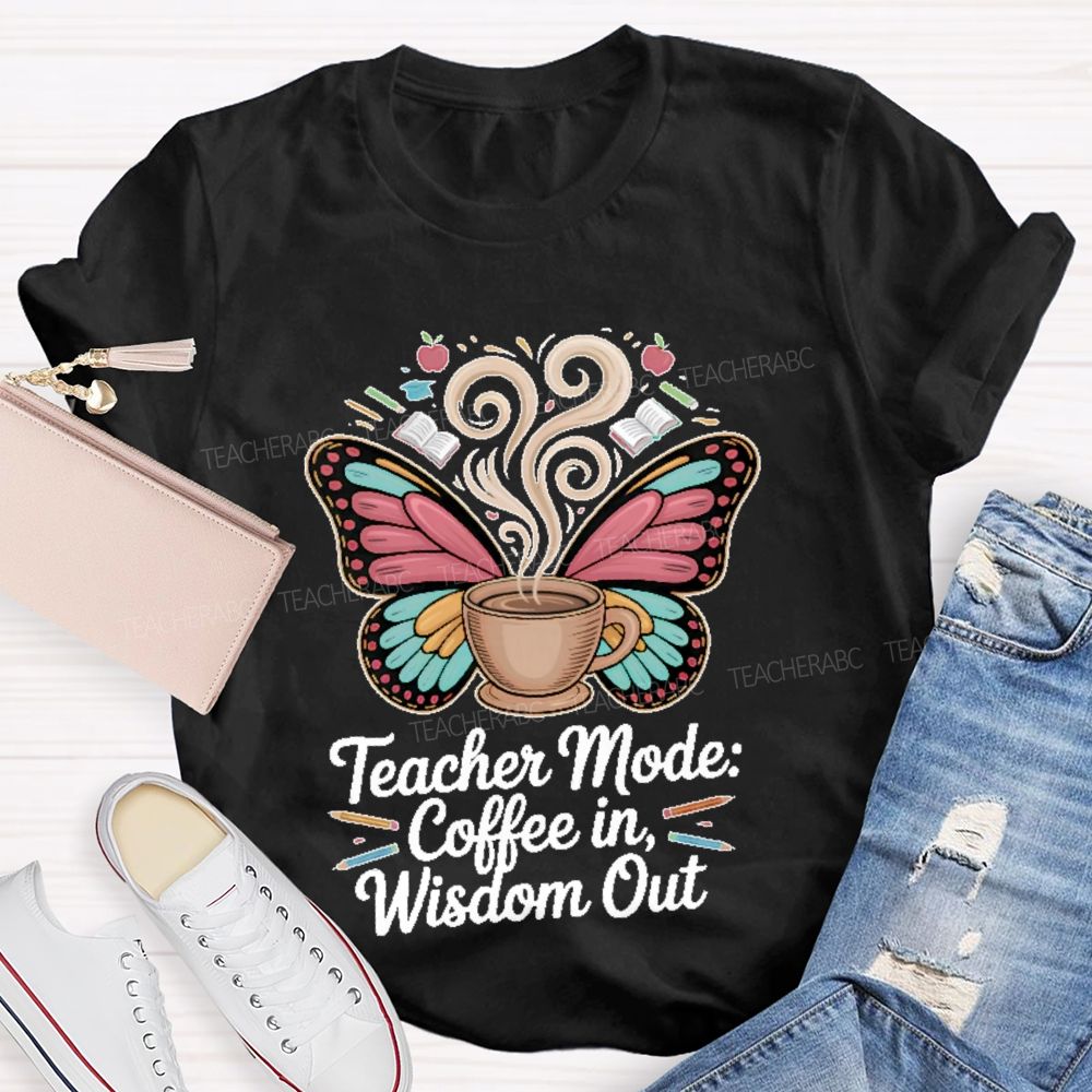 Teacher Mode Coffee In Wisdom Out Teacher T-shirt