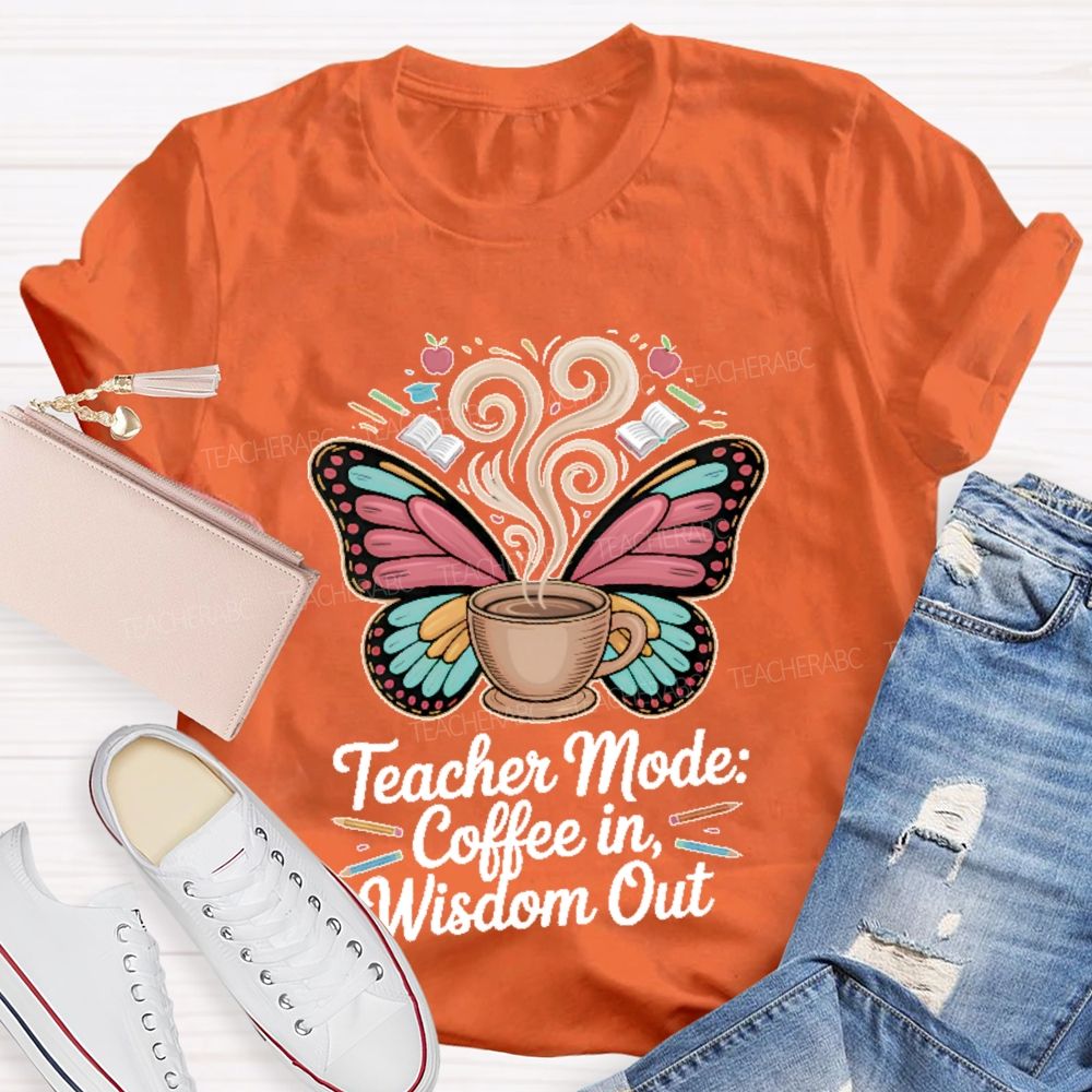 Teacher Mode Coffee In Wisdom Out Teacher T-shirt