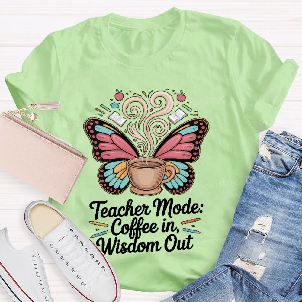 Teacher Mode Coffee In Wisdom Out Teacher T-shirt