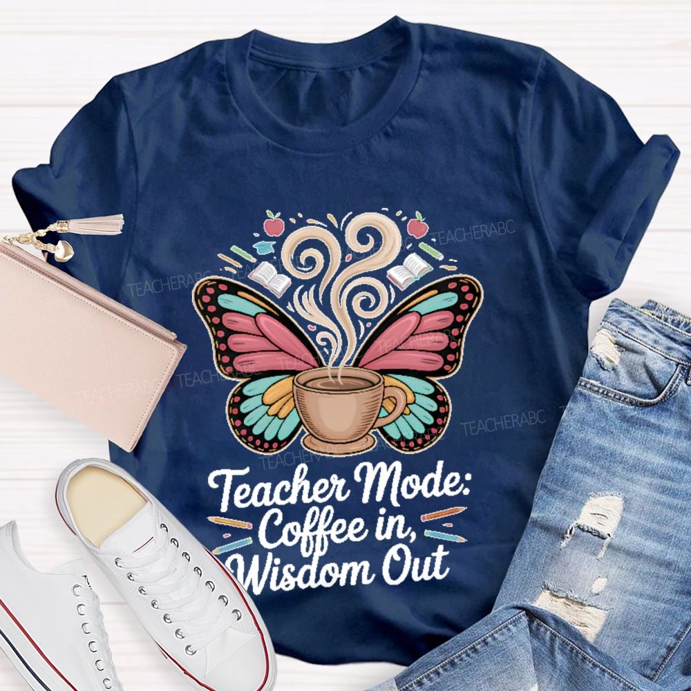 Teacher Mode Coffee In Wisdom Out Teacher T-shirt