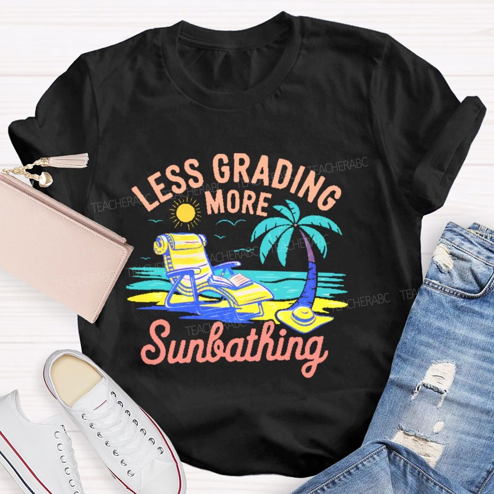 Less Grading More Sunbathing Teacher T-shirt