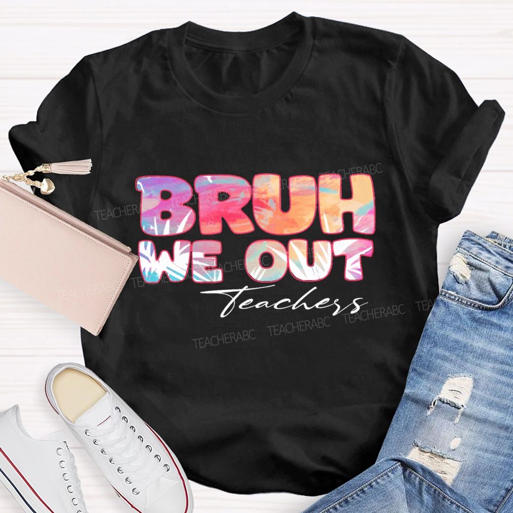 Bruh We Out Teachers Colorful Tie-Dye Font Teacher T-shirt