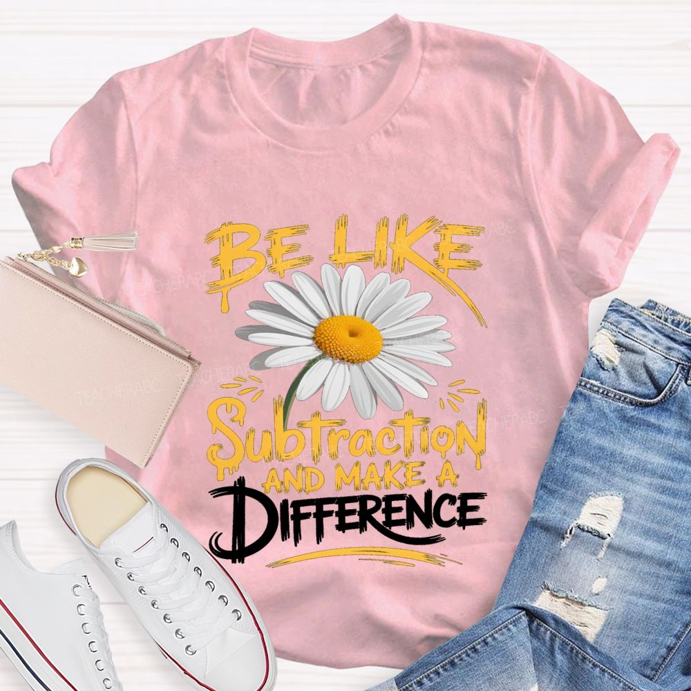 Be Like Subtraction And Make A Difference Teacher T-shirt
