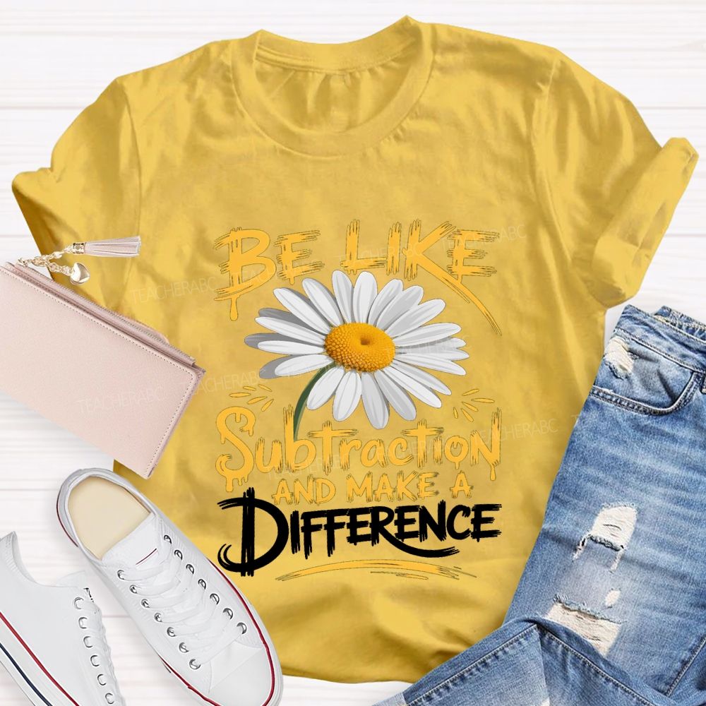 Be Like Subtraction And Make A Difference Teacher T-shirt