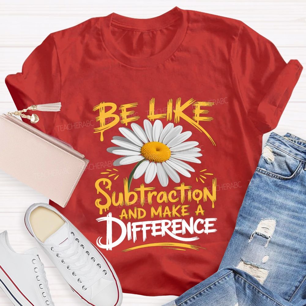 Be Like Subtraction And Make A Difference Teacher T-shirt