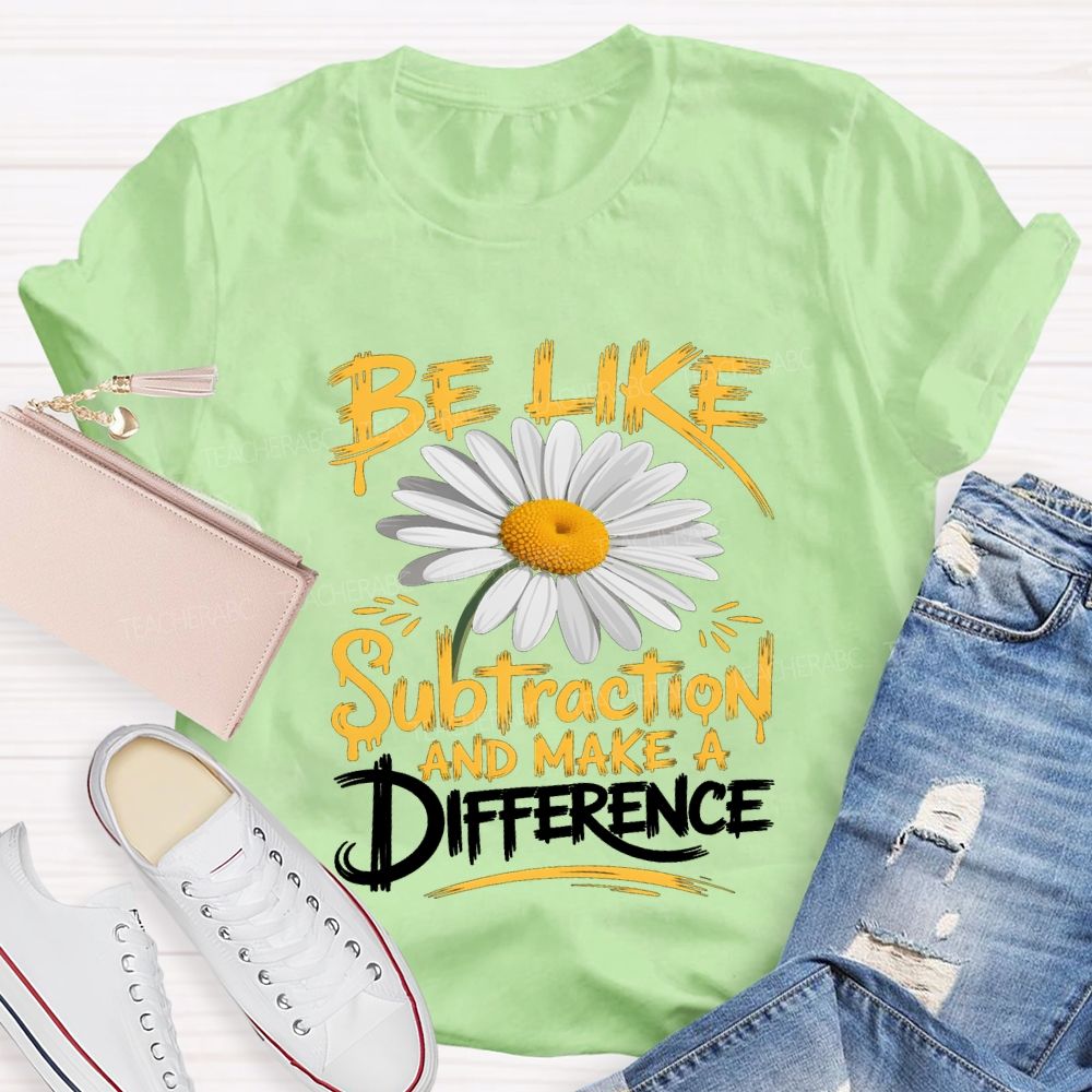 Be Like Subtraction And Make A Difference Teacher T-shirt