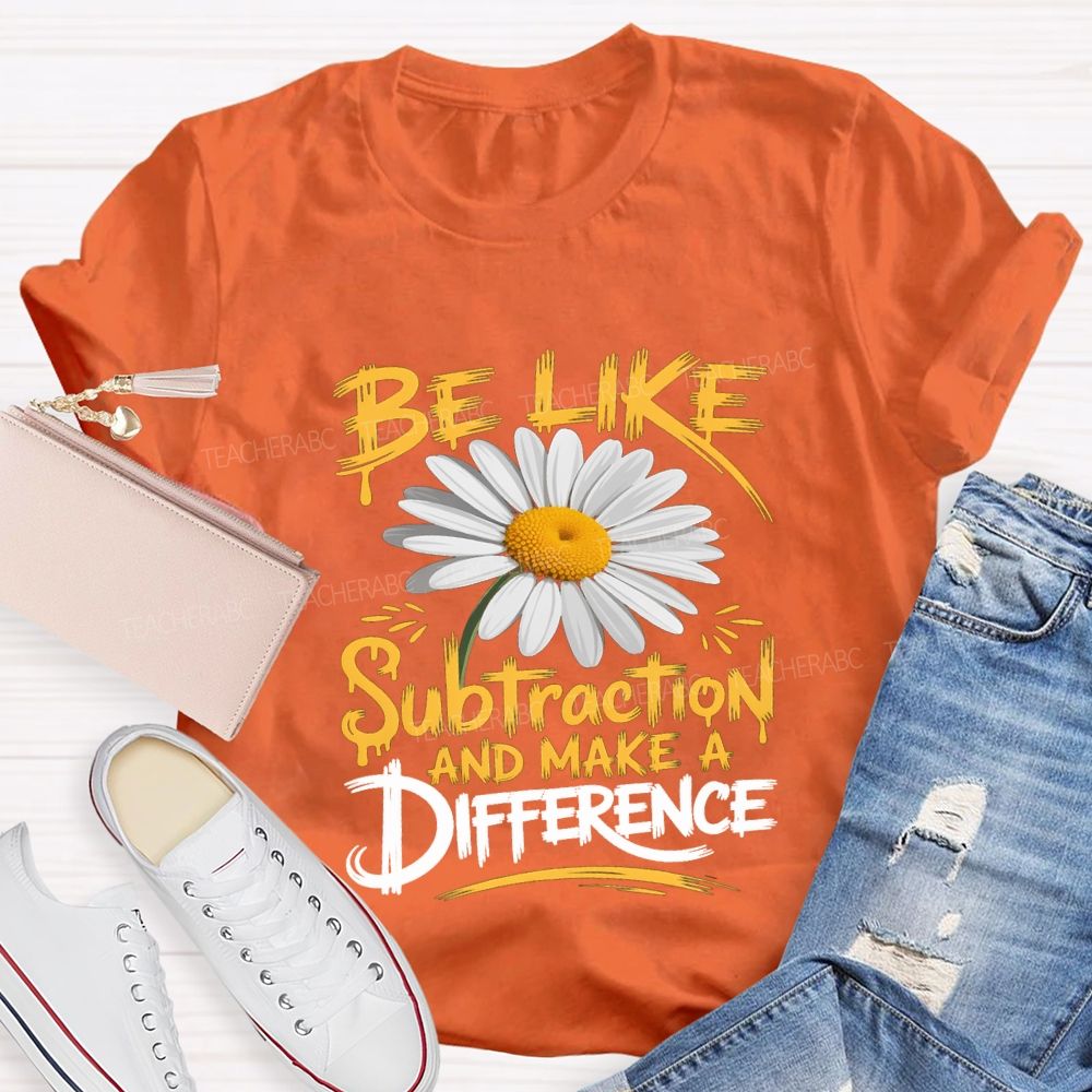 Be Like Subtraction And Make A Difference Teacher T-shirt