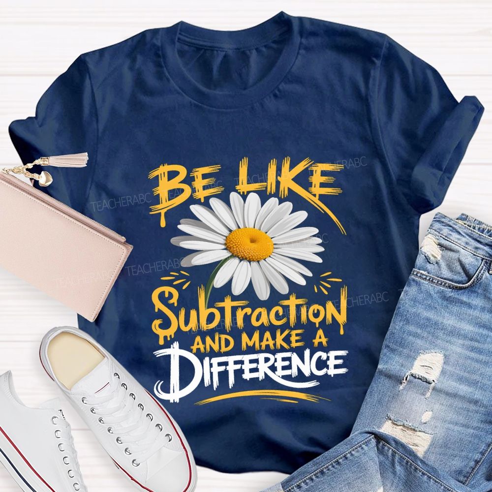 Be Like Subtraction And Make A Difference Teacher T-shirt