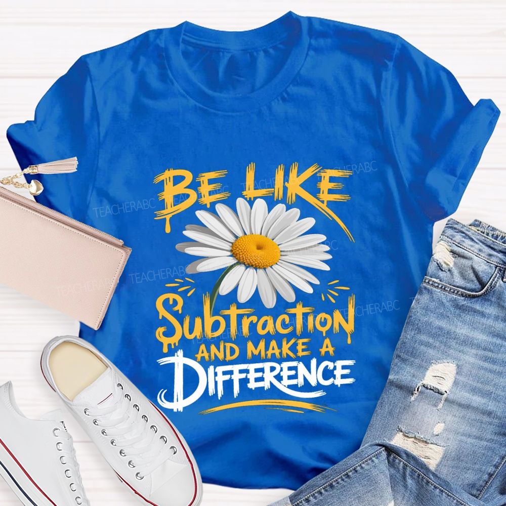Be Like Subtraction And Make A Difference Teacher T-shirt