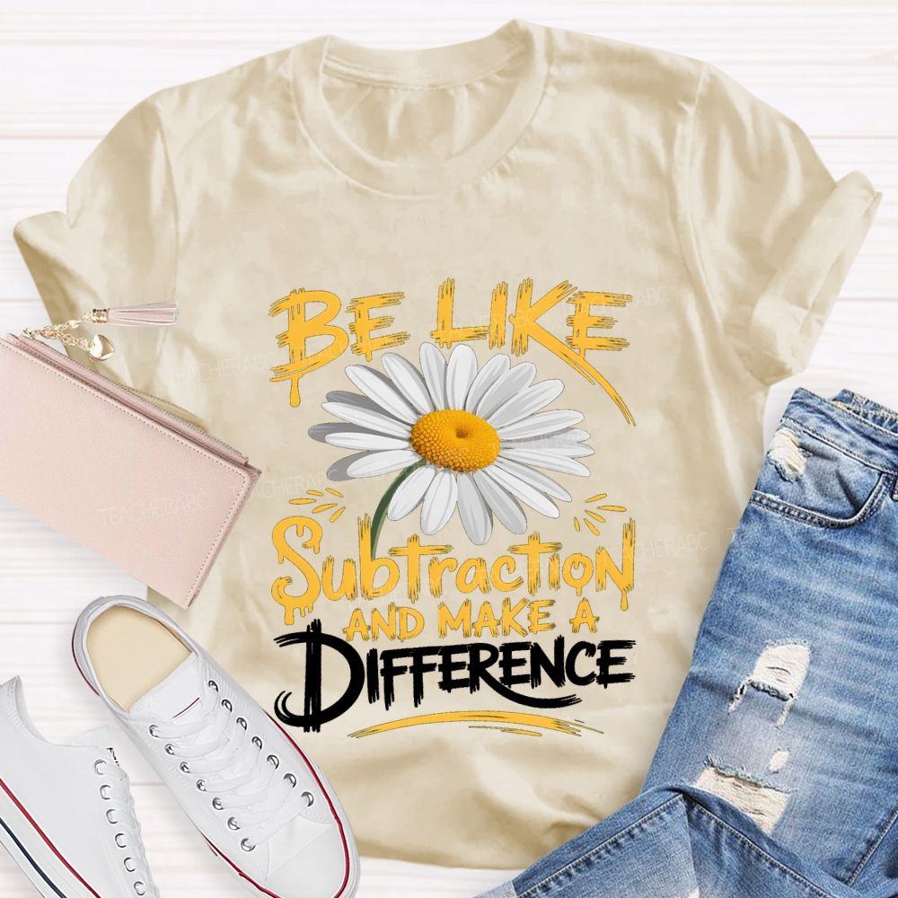 Be Like Subtraction And Make A Difference Teacher T-shirt