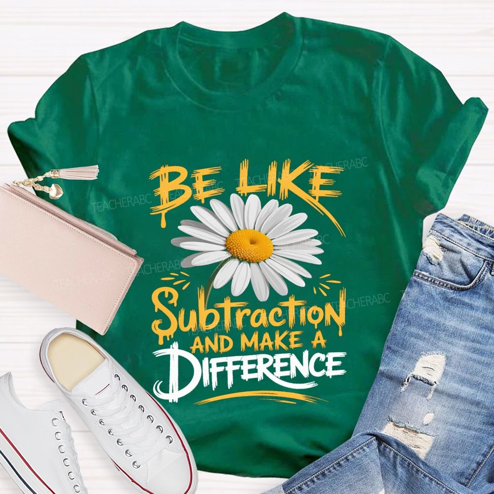 Be Like Subtraction And Make A Difference Teacher T-shirt