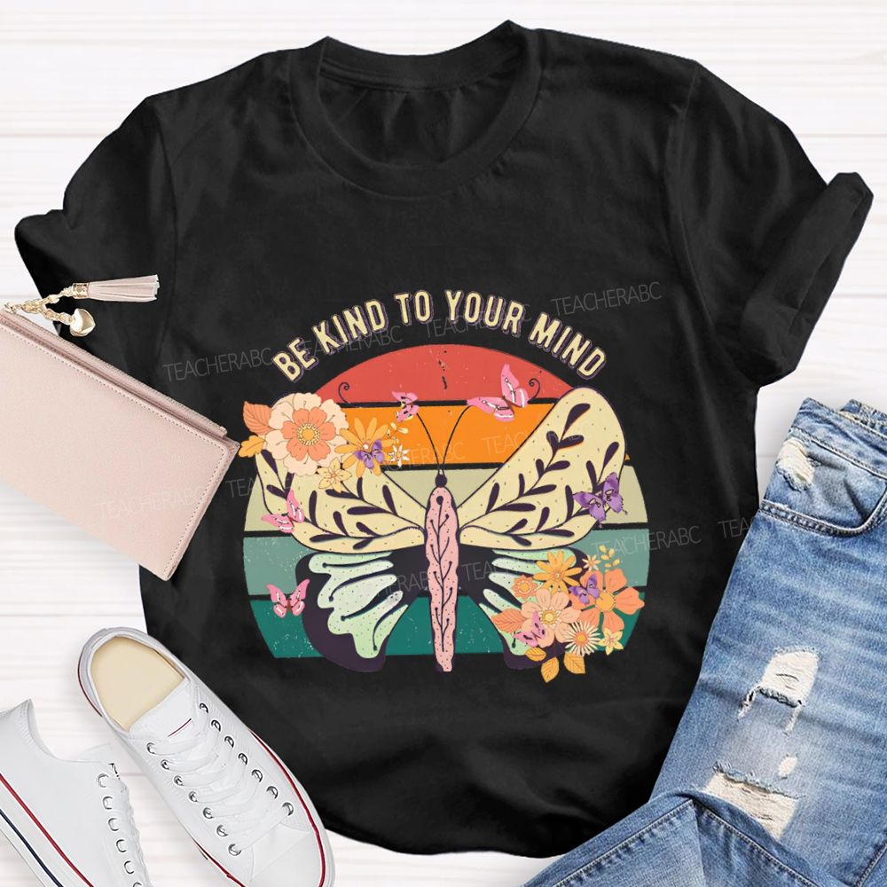 Be Kind To Your Mind Butterflies And Flowers Teacher T-shirt