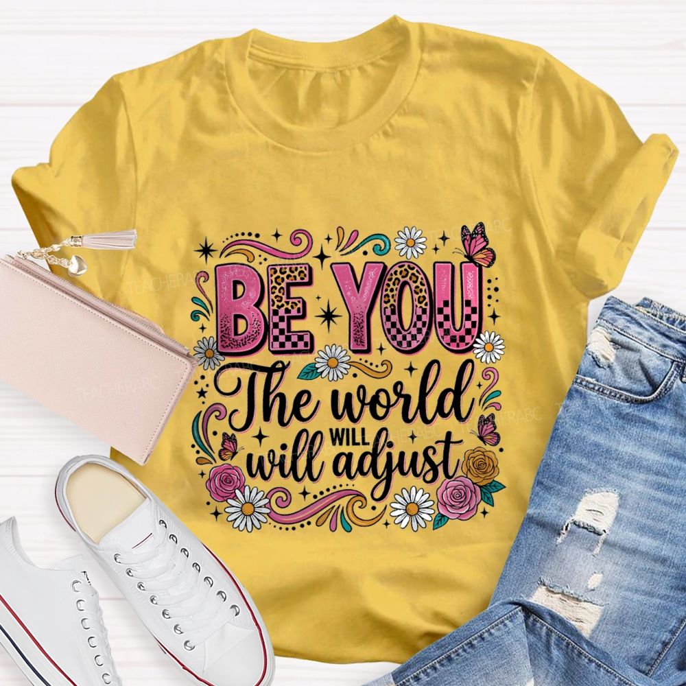 Be You The World Will Adjust Teacher T-shirt