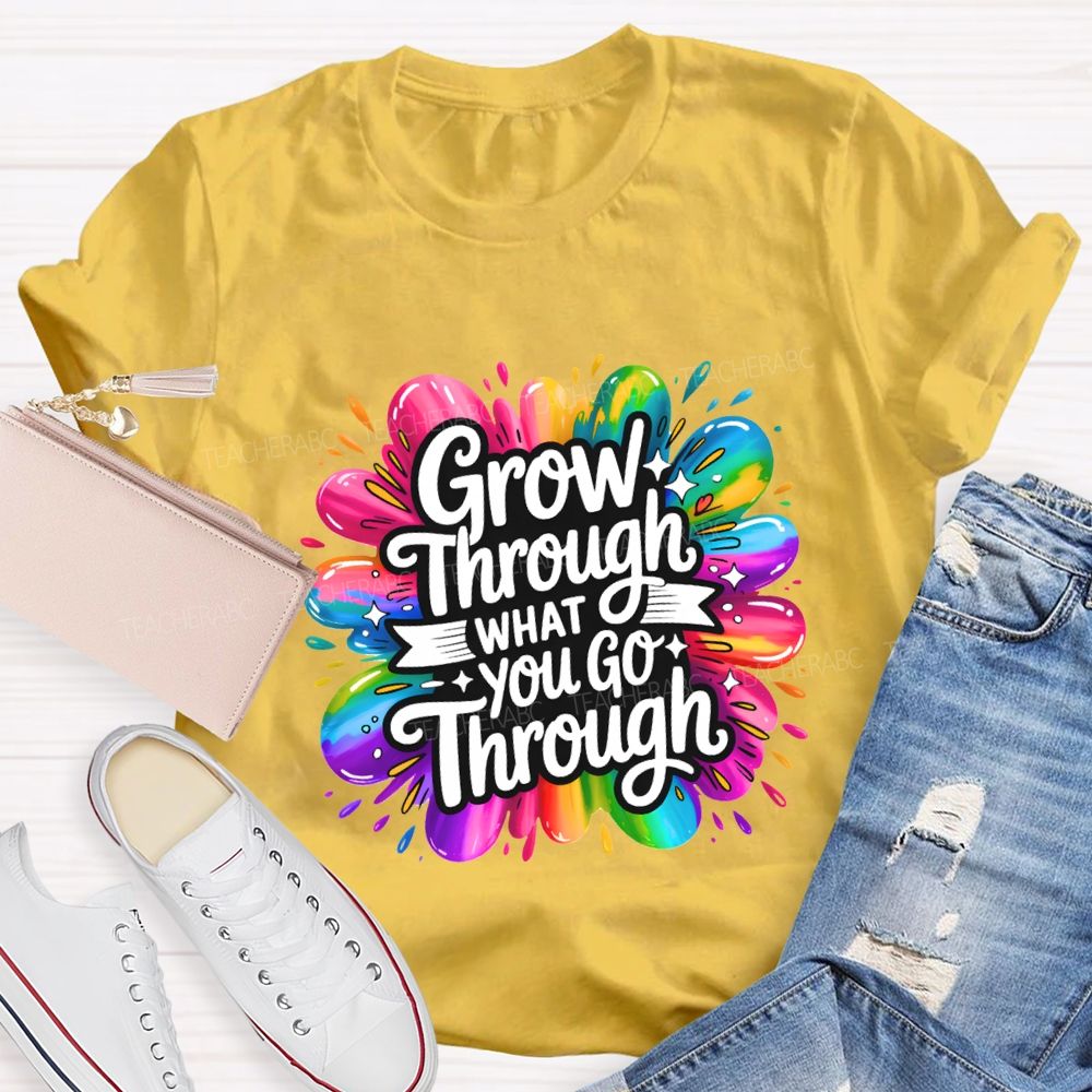 Grow Through What You Go Through Teacher T-shirt