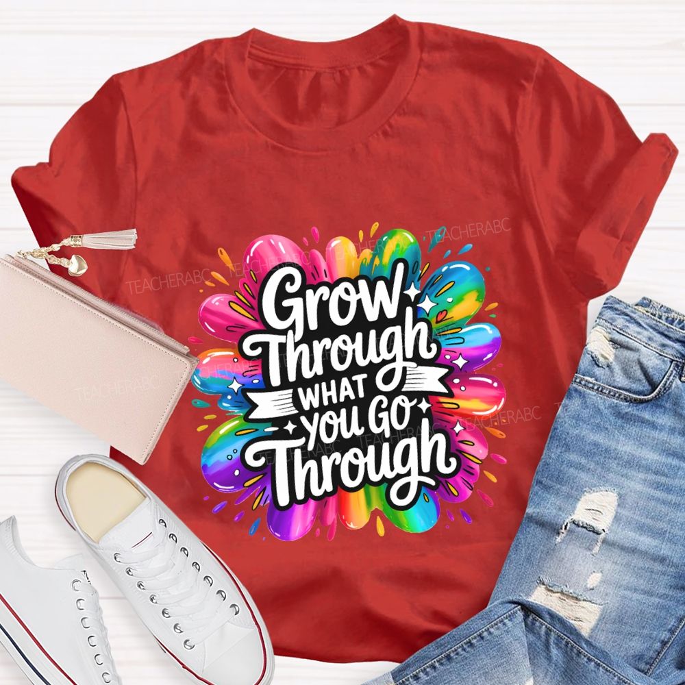 Grow Through What You Go Through Teacher T-shirt