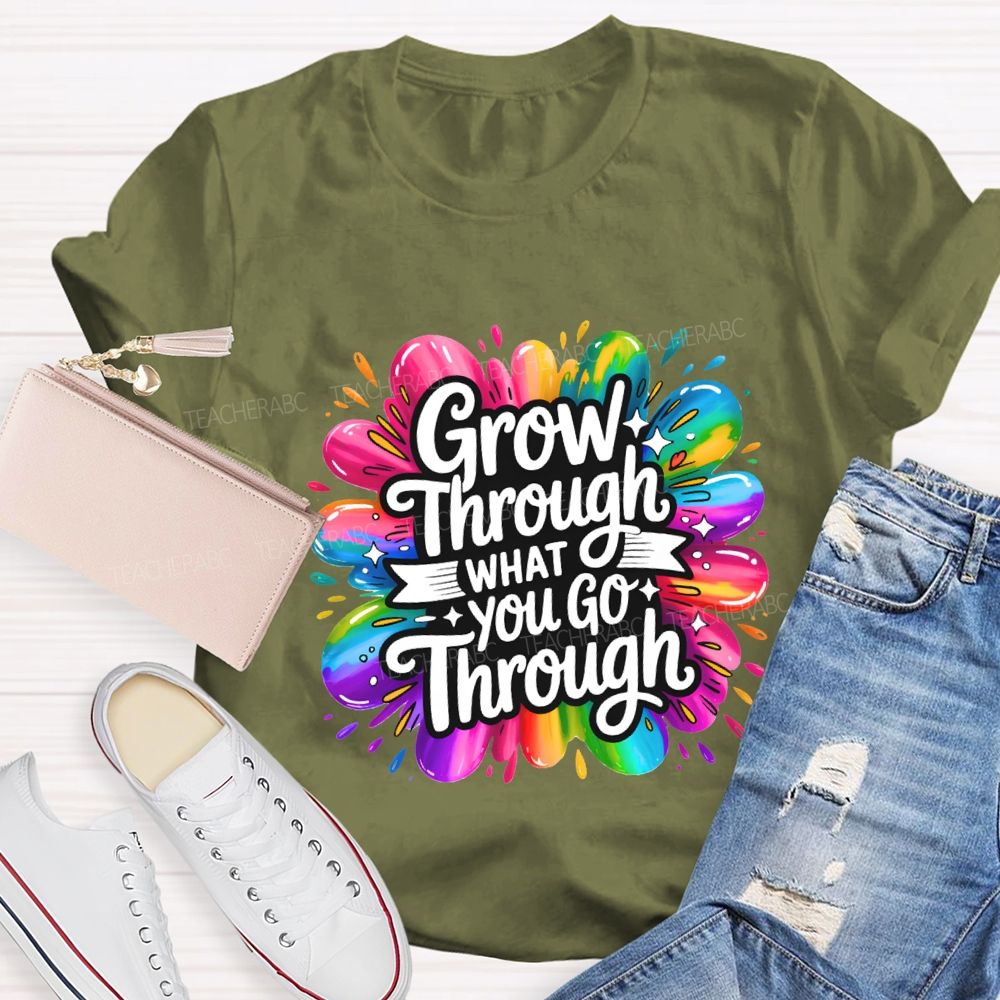 Grow Through What You Go Through Teacher T-shirt