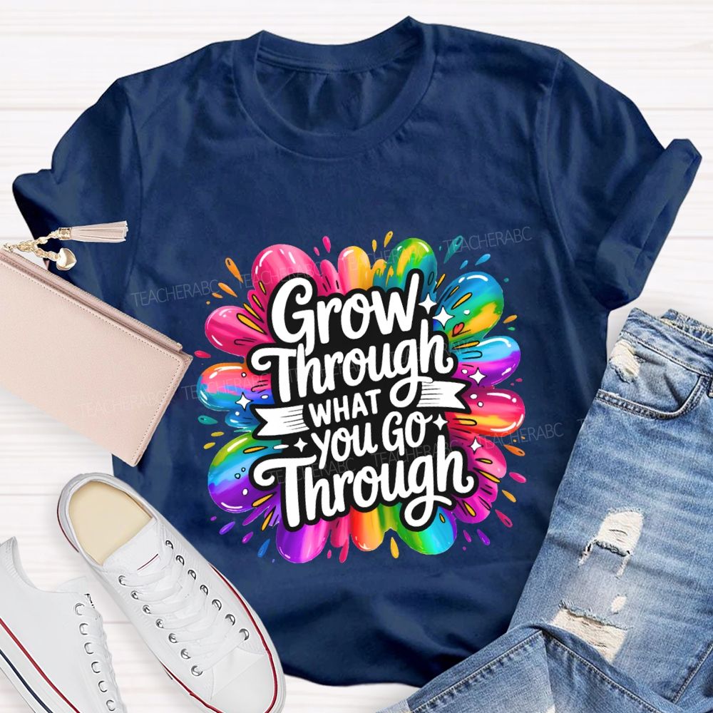 Grow Through What You Go Through Teacher T-shirt