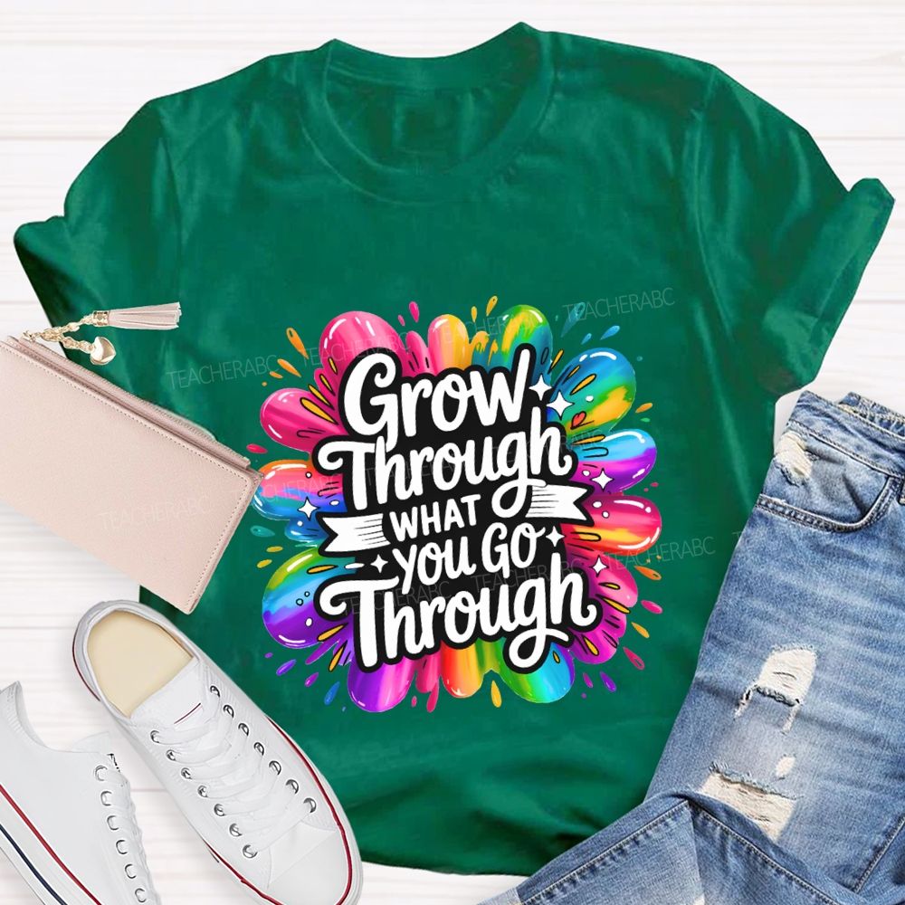Grow Through What You Go Through Teacher T-shirt