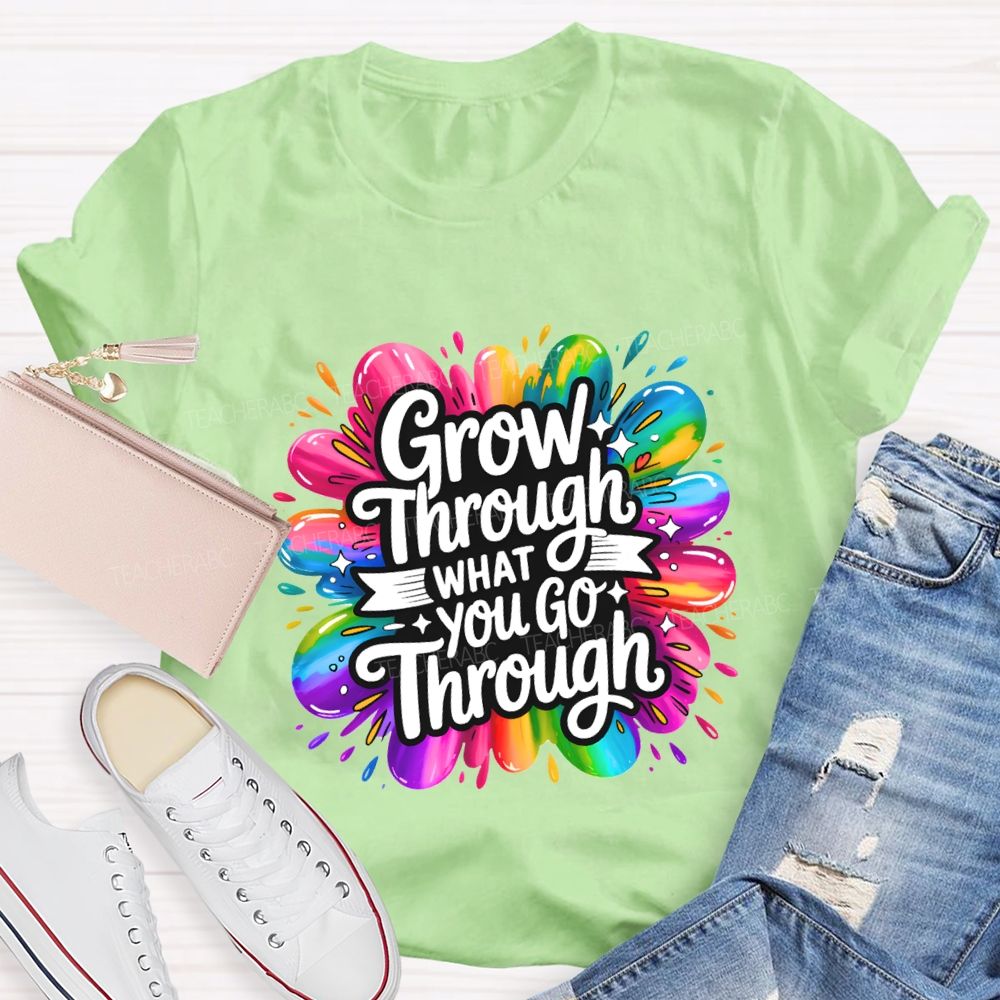 Grow Through What You Go Through Teacher T-shirt
